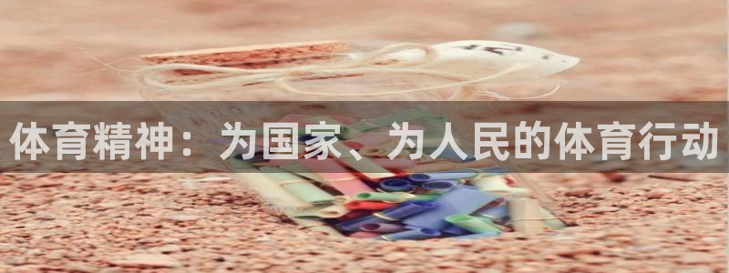 球速体育：体育精神：为国家、为人民的体育行动
